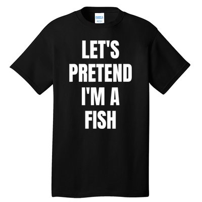 LetS Pretend IM A Fish Funny Halloween Tall T-Shirt