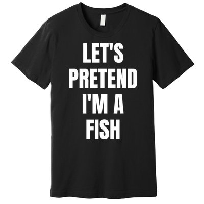 LetS Pretend IM A Fish Funny Halloween Premium T-Shirt