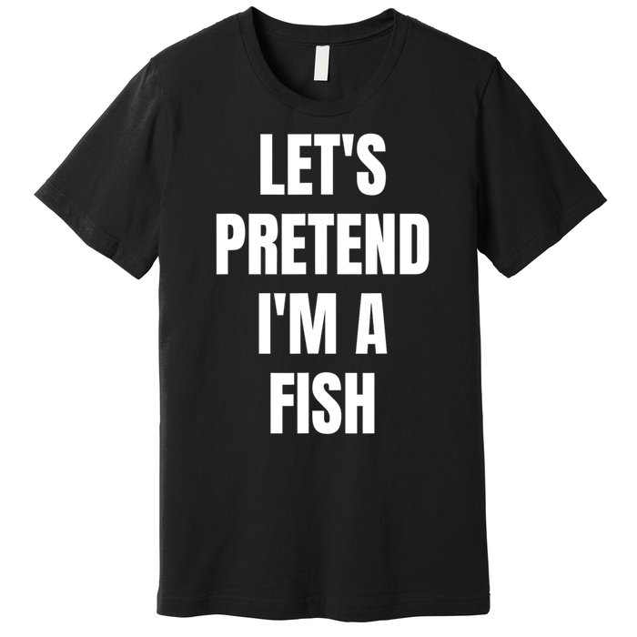 LetS Pretend IM A Fish Funny Halloween Premium T-Shirt