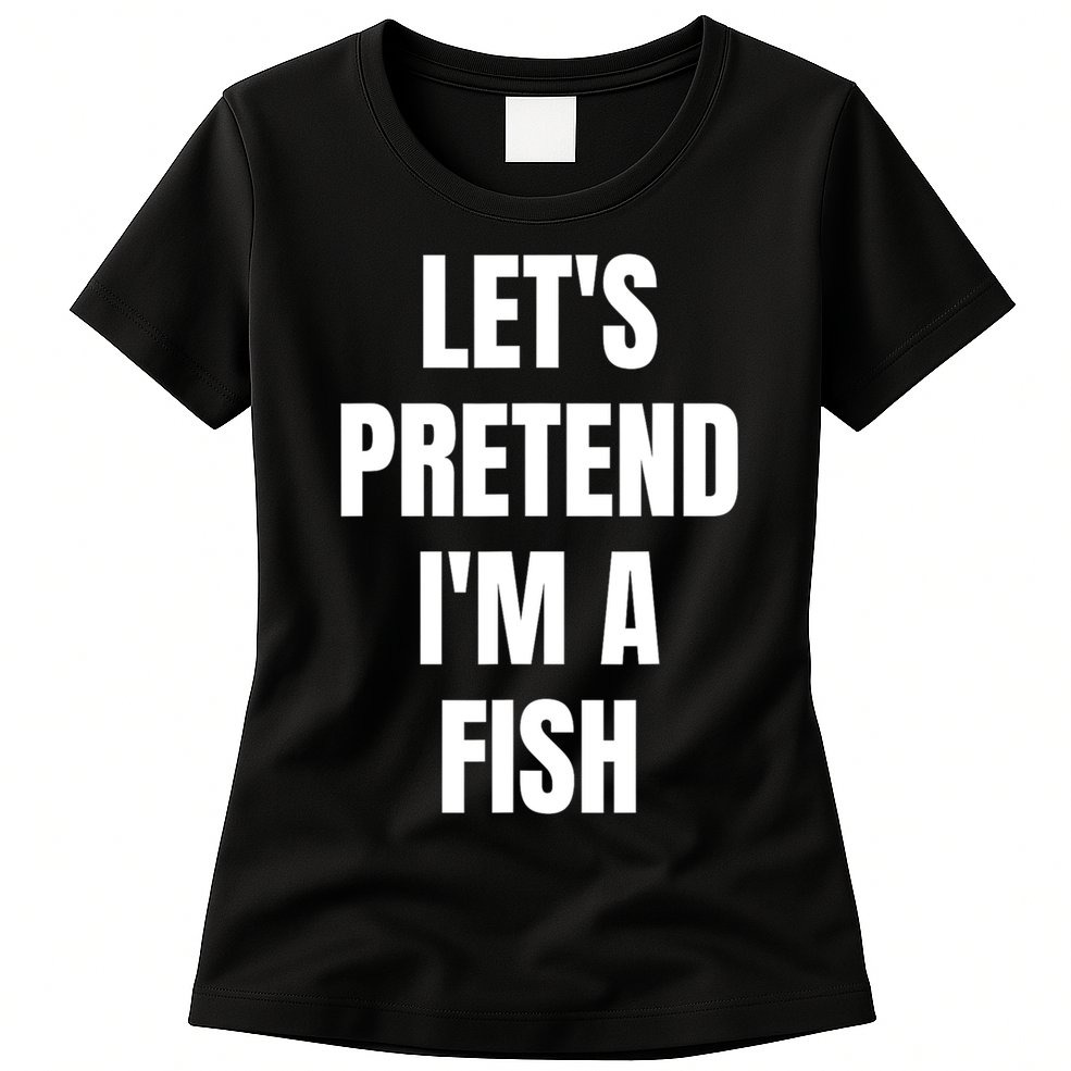 LetS Pretend IM A Fish Funny Halloween Womens T-Shirt