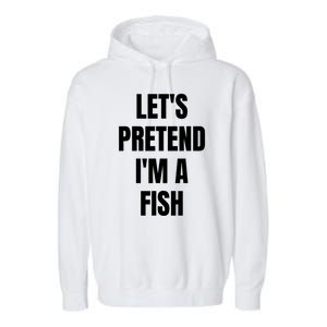 LetS Pretend IM A Fish Funny Halloween Garment-Dyed Fleece Hoodie