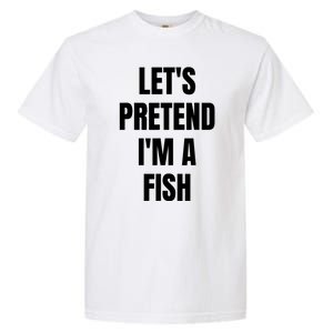 LetS Pretend IM A Fish Funny Halloween Garment-Dyed Heavyweight T-Shirt