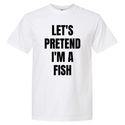 LetS Pretend IM A Fish Funny Halloween Garment-Dyed Heavyweight T-Shirt