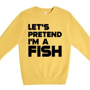 LetS Pretend IM A Fish Funny Halloween Premium Crewneck Sweatshirt