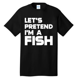 LetS Pretend IM A Fish Funny Halloween Tall T-Shirt