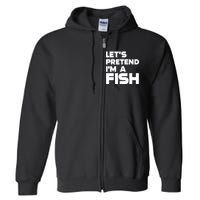 LetS Pretend IM A Fish Funny Halloween Full Zip Hoodie