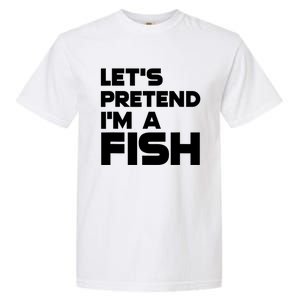 LetS Pretend IM A Fish Funny Halloween Garment-Dyed Heavyweight T-Shirt