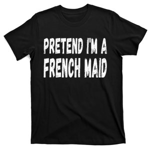 Lazy Pretend Im A French Maid Halloween Or Costume Party T-Shirt