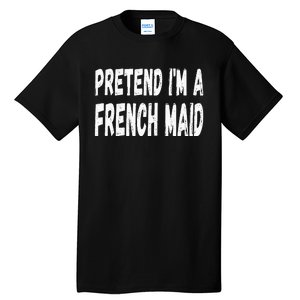 Lazy Pretend Im A French Maid Halloween Or Costume Party Tall T-Shirt