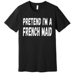 Lazy Pretend Im A French Maid Halloween Or Costume Party Premium T-Shirt