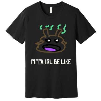 Luwud Pippa Irl Be Like Premium T-Shirt