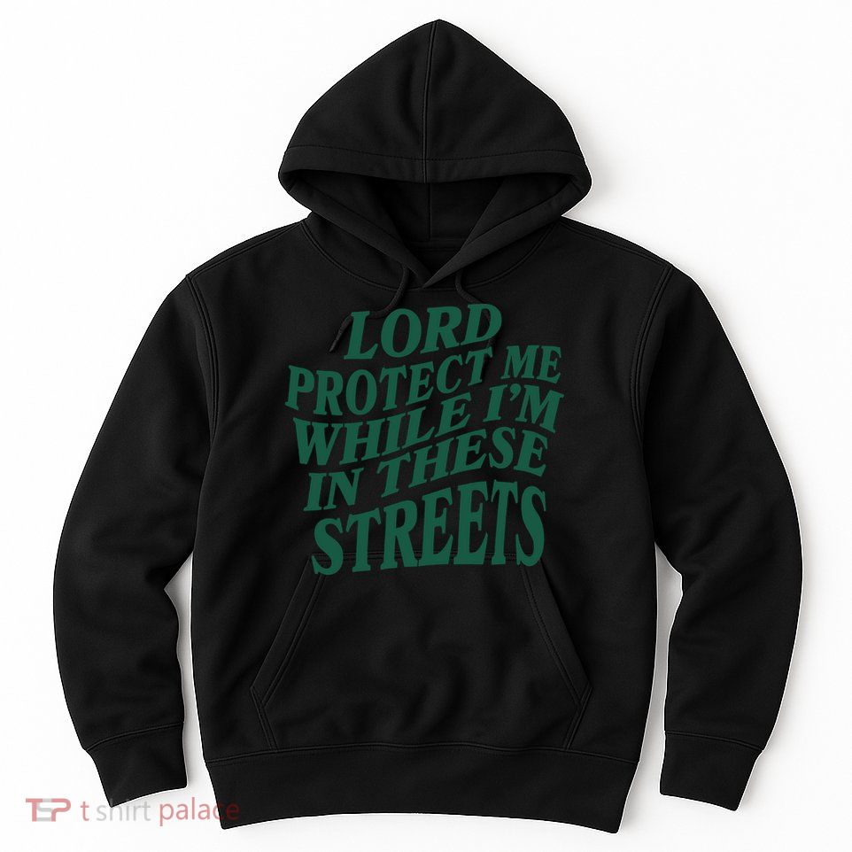 Lord Protect Me While I'm In These Streets Hoodie