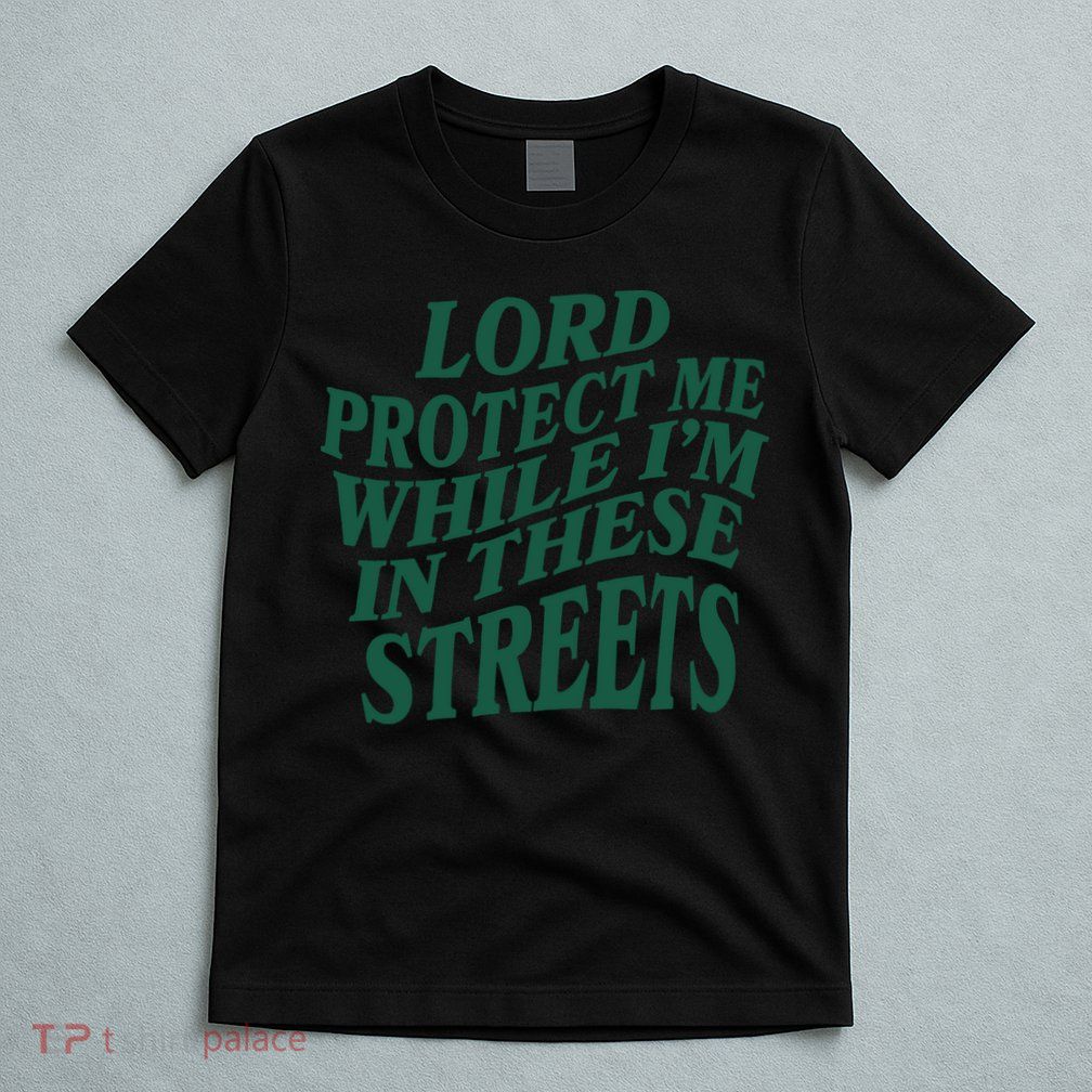 Lord Protect Me While I'm In These Streets T-Shirt
