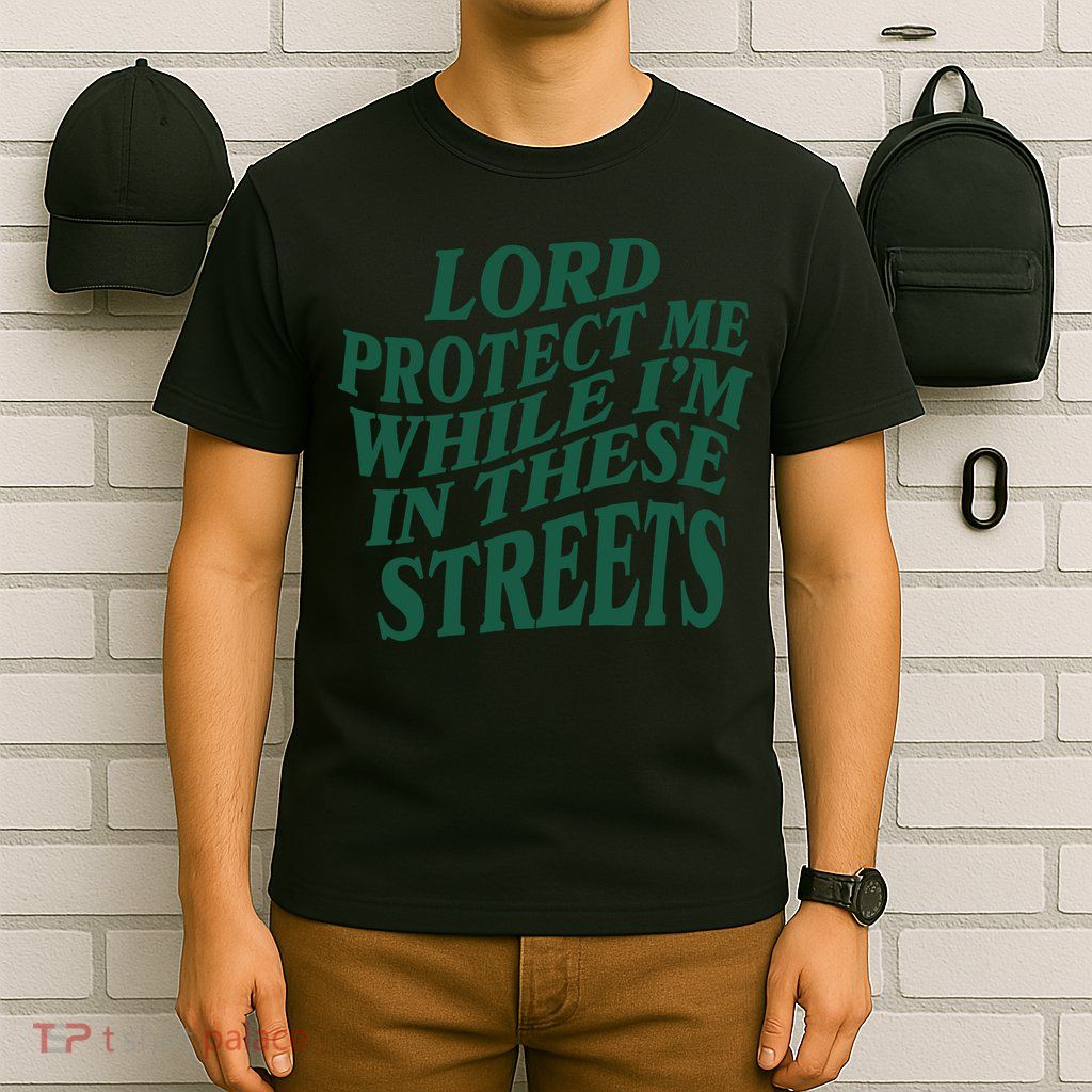 Lord Protect Me While I'm In These Streets T-Shirt