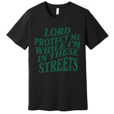 Lord Protect Me While I'm In These Streets Premium T-Shirt