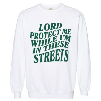 Lord Protect Me While I'm In These Streets Garment-Dyed Sweatshirt
