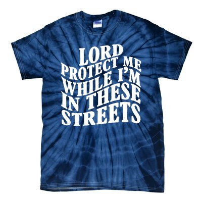 Lord Protect Me While I'm In These Streets Funny Tie-Dye T-Shirt