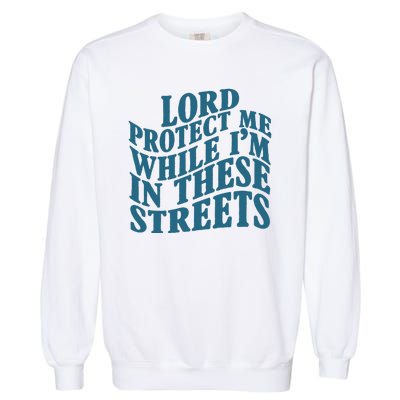 Lord Protect Me While I'm In These Streets Funny Garment-Dyed Sweatshirt