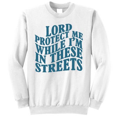 Lord Protect Me While I'm In These Streets Funny Sweatshirt