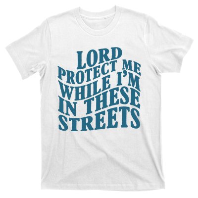 Lord Protect Me While I'm In These Streets Funny T-Shirt