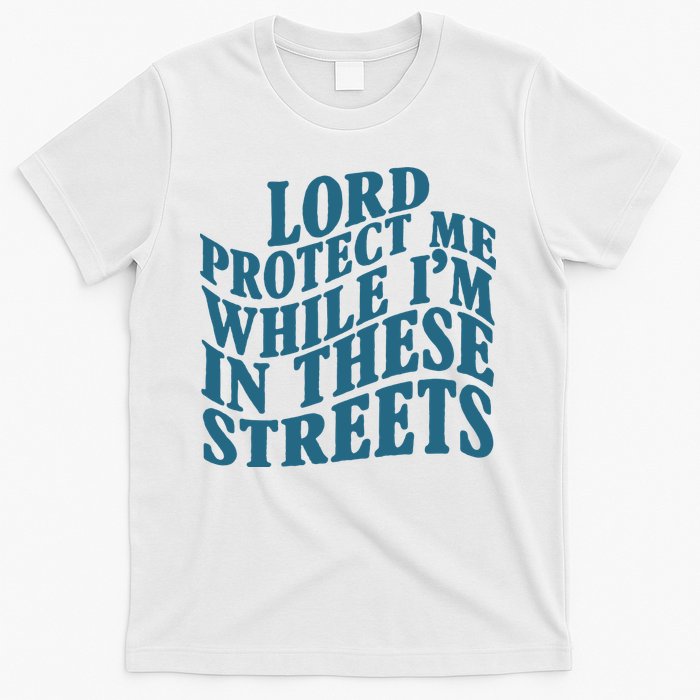 Lord Protect Me While I'm In These Streets Funny T-Shirt