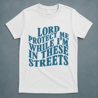 Lord Protect Me While I'm In These Streets Funny T-Shirt