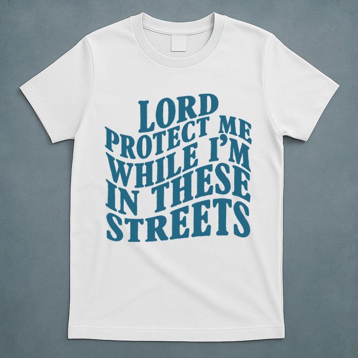 Lord Protect Me While I'm In These Streets Funny T-Shirt