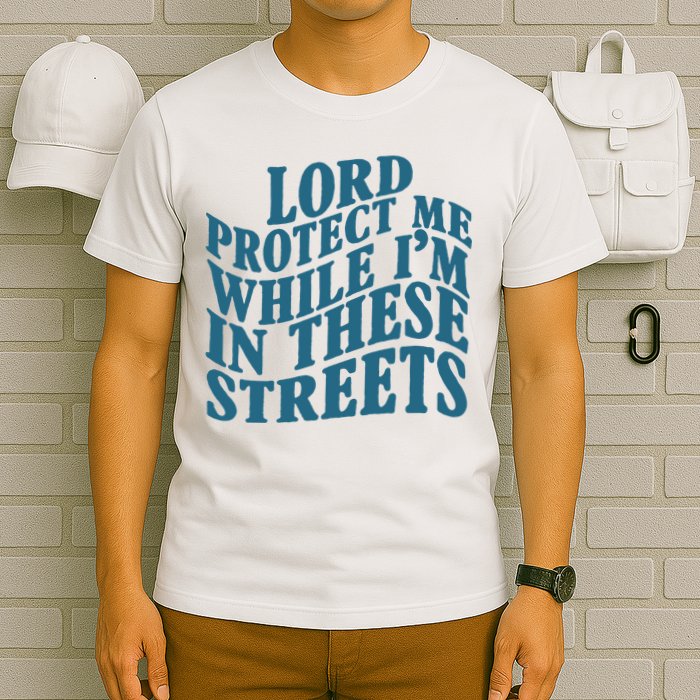 Lord Protect Me While I'm In These Streets Funny T-Shirt