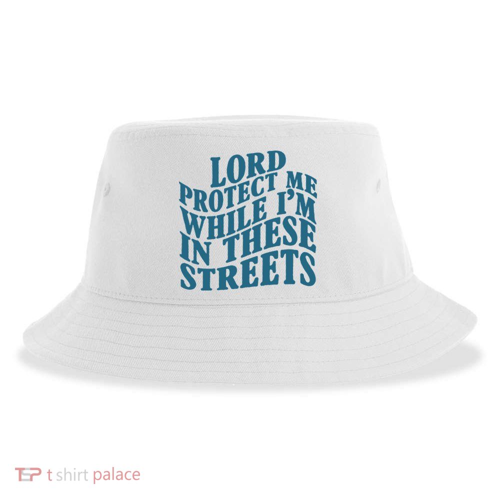 Lord Protect Me While I'm In These Streets Funny Sustainable Bucket Hat