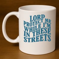 Lord Protect Me While I'm In These Streets Funny 11oz C Handle Ceramic Mug