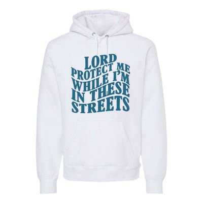 Lord Protect Me While I'm In These Streets Funny Premium Hoodie