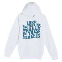 Lord Protect Me While I'm In These Streets Funny Premium Pullover Hoodie