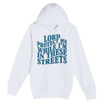 Lord Protect Me While I'm In These Streets Funny Premium Pullover Hoodie