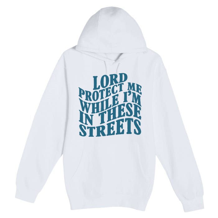 Lord Protect Me While I'm In These Streets Funny Premium Pullover Hoodie