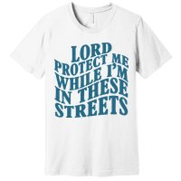 Lord Protect Me While I'm In These Streets Funny Premium T-Shirt