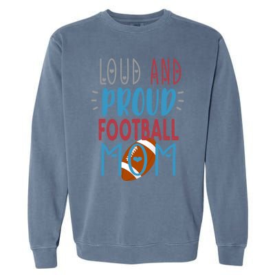 Loud Proud Mom Football Gift Garment-Dyed Sweatshirt