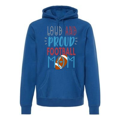 Loud Proud Mom Football Gift Premium Hoodie