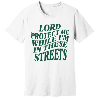 Lord Protect Me While Im In These Streets Premium T-Shirt