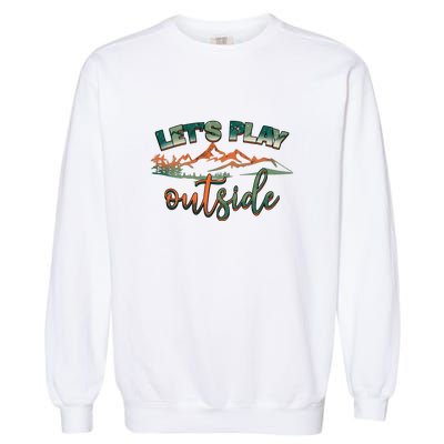 Lets Play Outside Camping Hiking Mountain Gift Garment-Dyed Sweatshirt