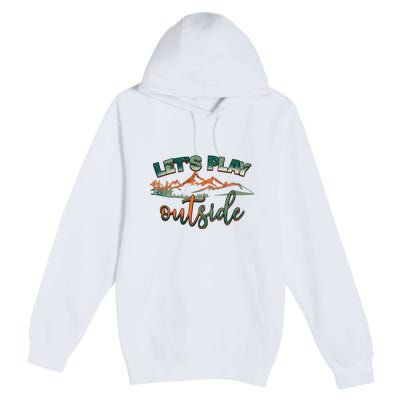 Lets Play Outside Camping Hiking Mountain Gift Premium Pullover Hoodie