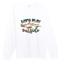 Lets Play Outside Camping Hiking Mountain Gift Premium Crewneck Sweatshirt