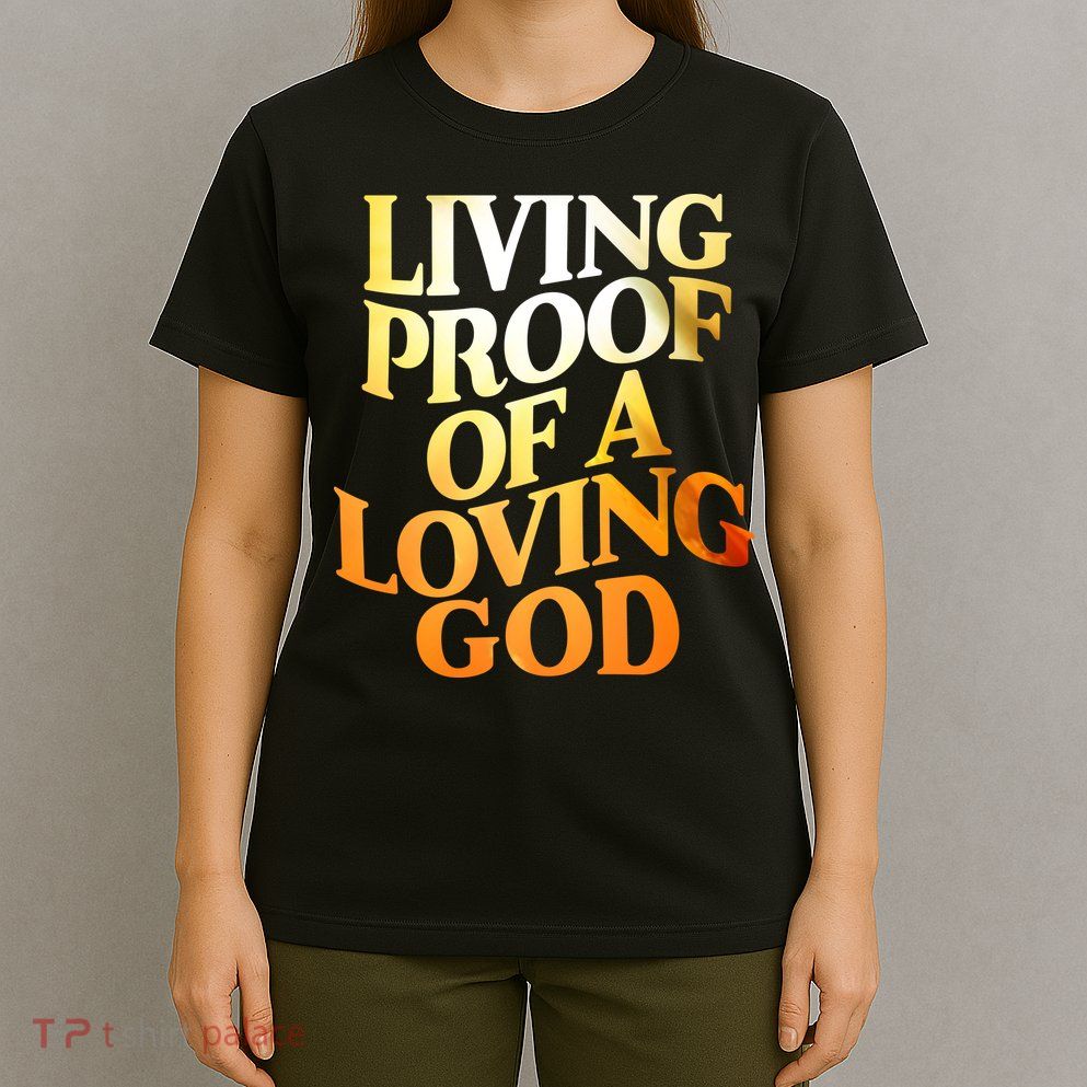 Living Proof Of A Loving God T-Shirt