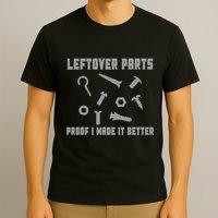Leftover Parts Proof I Made It Better T-Shirt