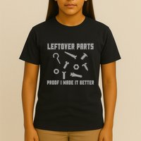 Leftover Parts Proof I Made It Better T-Shirt