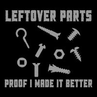 Leftover Parts Proof I Made It Better T-Shirt