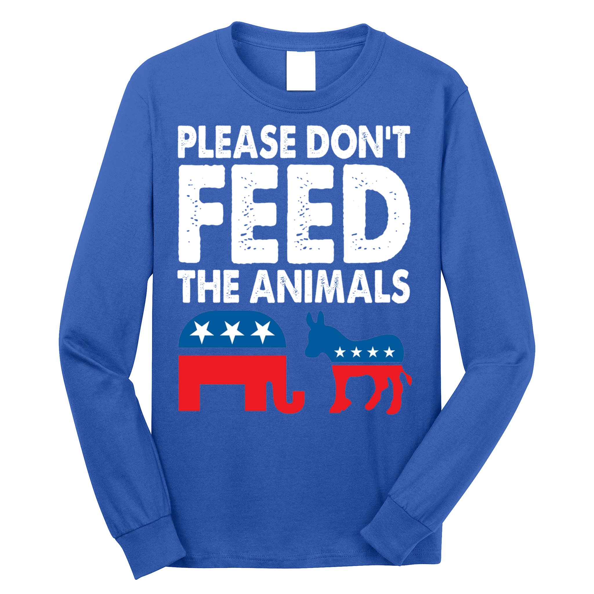Libertarian Political Please Don't Feed The Animals Gift Long Sleeve Shirt