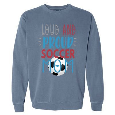 Loud Proud Soccer Mom Gift Garment-Dyed Sweatshirt