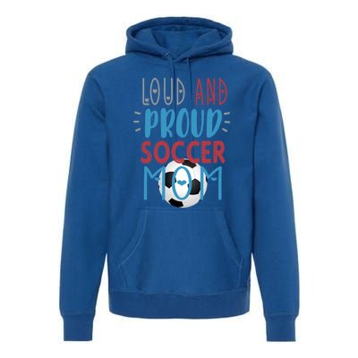 Loud Proud Soccer Mom Gift Premium Hoodie