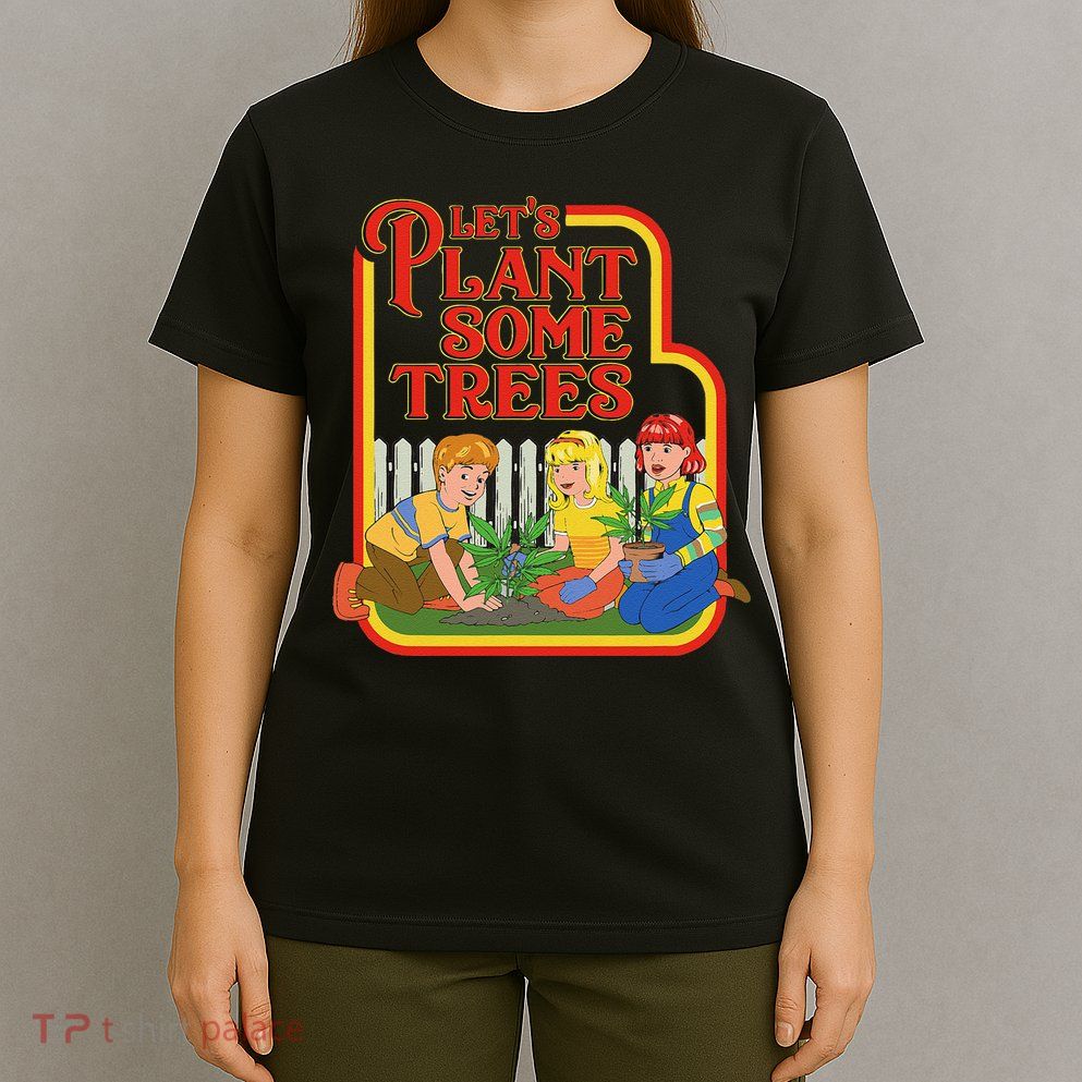 Let’S Plant Some Trees Cannabis Humor Marijuana Funny Weed T-Shirt