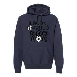 Loud Proud Soccer Mom MotherS Day Gift Premium Hoodie